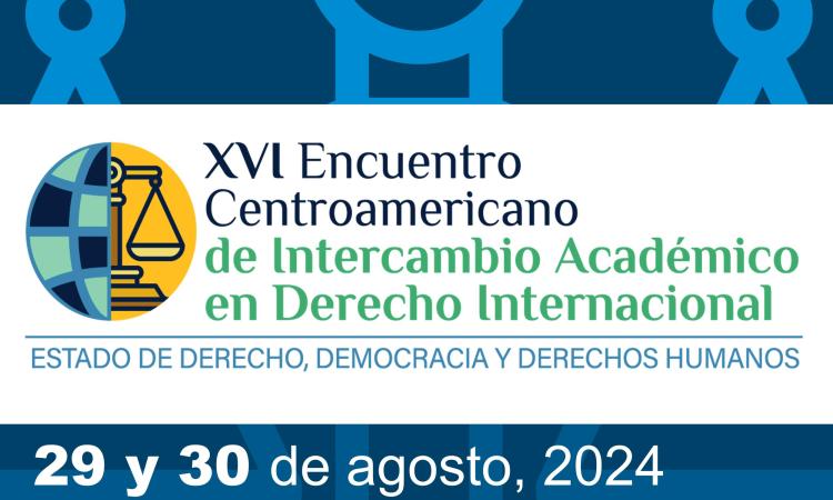 XVI Encuentro de la Red Centroamericana de Intercambio Académico en Derecho Internacional