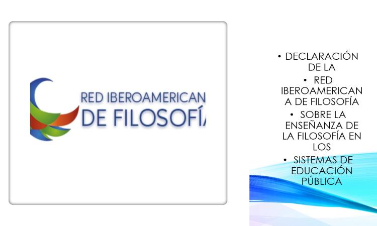 Declaración de la Red Iberoamericana de Filosofía: sobre la Enseñanza de la Filosofía en los Sistemas de Educación Publica.