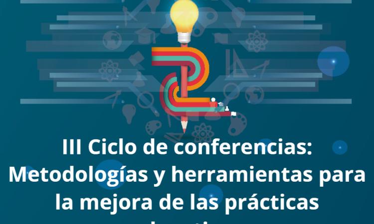 III Ciclo de conferencias: Metodologías y herramientas para la mejora de las prácticas educativas.