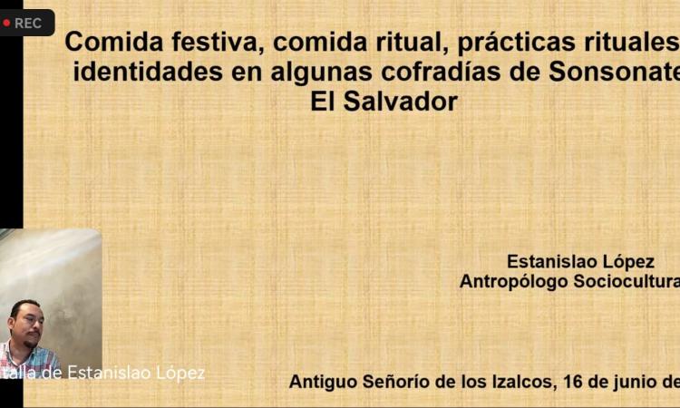 Conferencia Comida festiva, comida ritual, prácticas rituales e identidades en algunas Cofradías de Sonsonate, El Salvador. Maestría en Literatura Centroamericana.